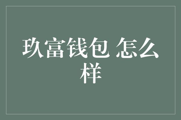 玖富钱包 怎么样