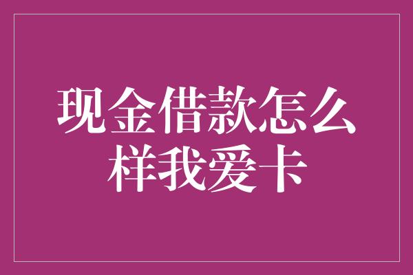 现金借款怎么样我爱卡