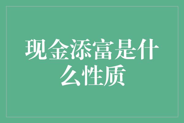 现金添富是什么性质