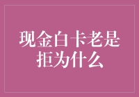 现金白卡老是拒，难道是我的手气不好吗？