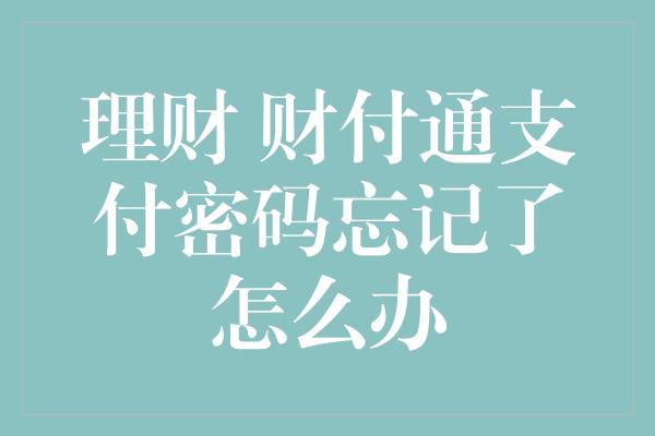 理财 财付通支付密码忘记了怎么办