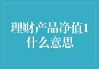 理财产品净值1什么意思：深入理解理财产品的核心概念