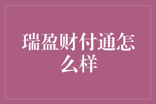 瑞盈财付通怎么样