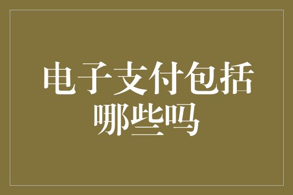 电子支付包括哪些吗