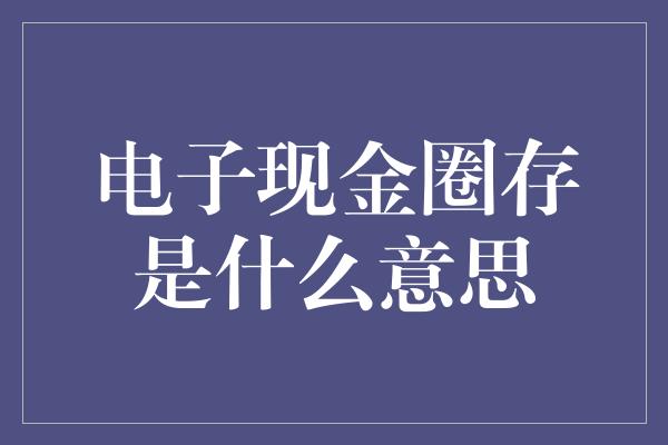 电子现金圈存是什么意思