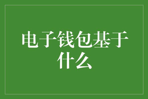 电子钱包基于什么