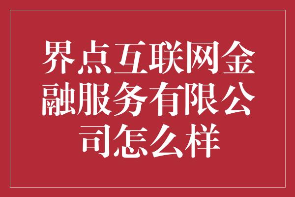 界点互联网金融服务有限公司怎么样