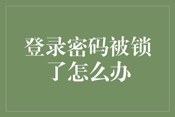 登录密码被锁了怎么办