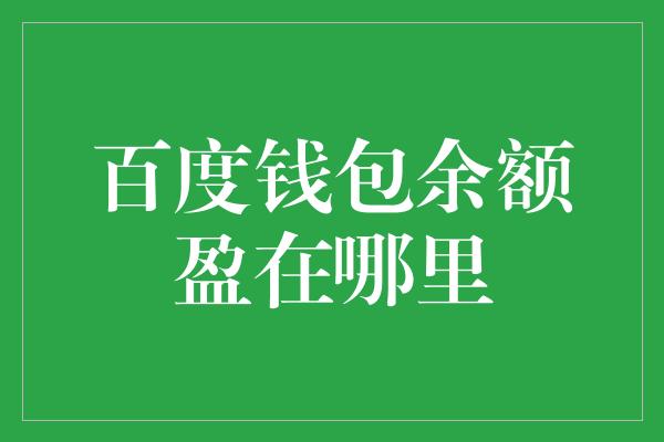 百度钱包余额盈在哪里