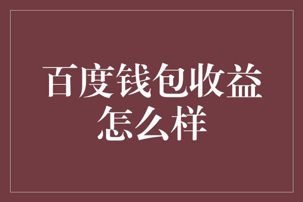 百度钱包收益怎么样