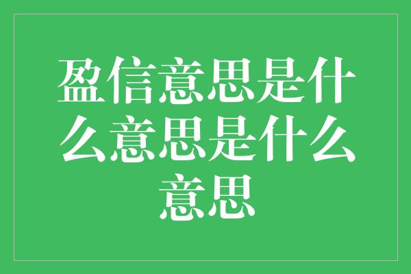 盈信意思是什么意思是什么意思