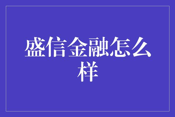 盛信金融怎么样