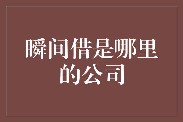 瞬间借是哪里的公司