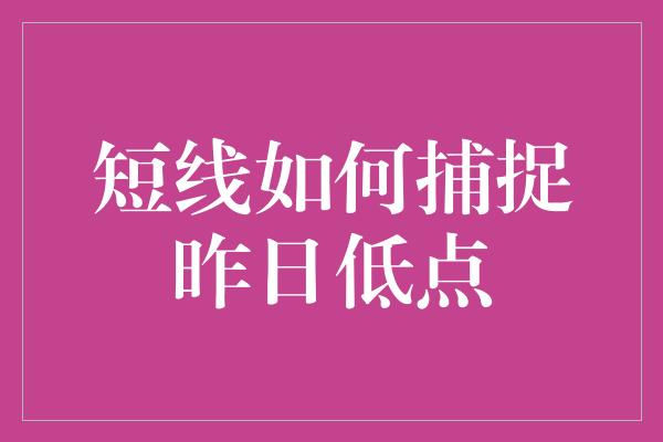 短线如何捕捉昨日低点