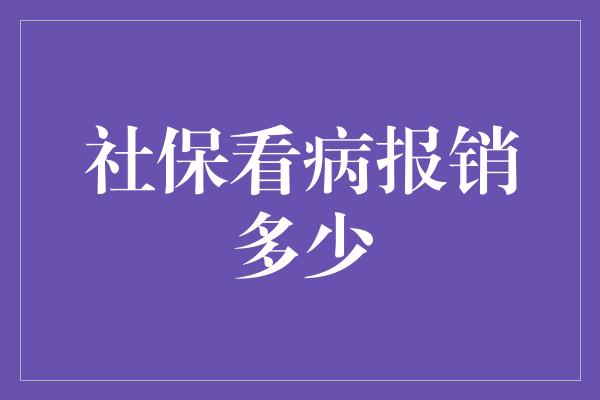 社保看病报销多少