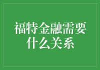 福特金融需要什么样的关系？