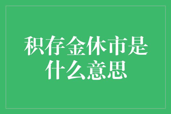 积存金休市是什么意思