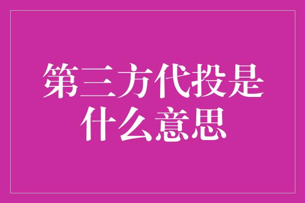 第三方代投是什么意思