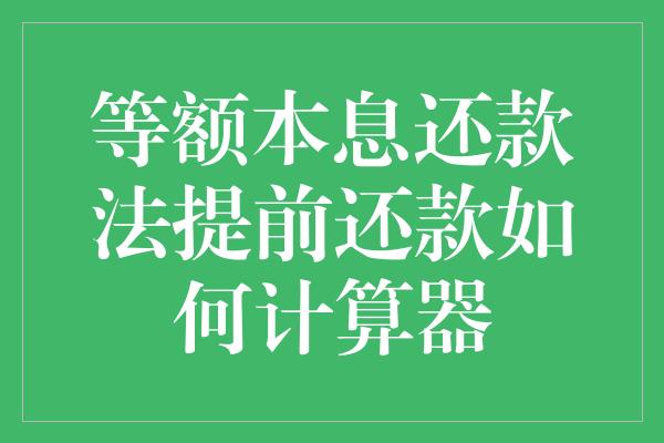 等额本息还款法提前还款如何计算器