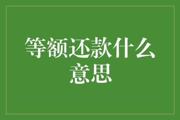 等额还款什么意思