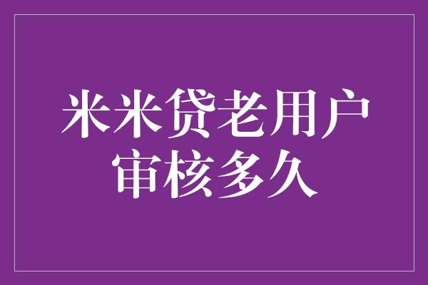 米米贷老用户审核多久