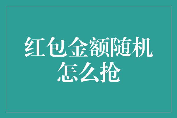 红包金额随机怎么抢