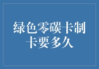 绿色零碳卡制卡要多久：追寻可持续发展的脚步