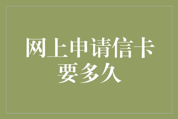 网上申请信卡要多久