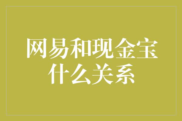 网易和现金宝什么关系