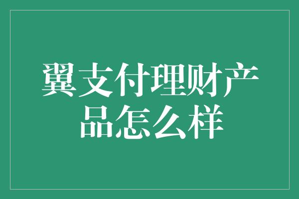 翼支付理财产品怎么样