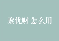 聚优财攻略：教你如何把理财变成一场快乐大本营