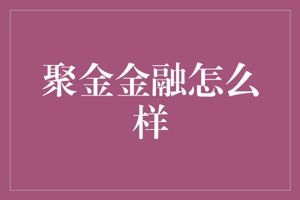 聚金金融怎么样