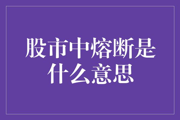 股市中熔断是什么意思