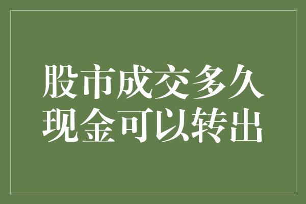 股市成交多久现金可以转出