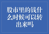 股市里的钱什么时候可以转出来吗：投资者资金提现的时机与策略