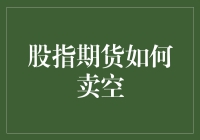 股指期货交易策略：如何实施卖空操作