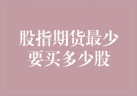 股指期货最少要买多少股？想知道这个问题的，可能真的是股市的真爱粉