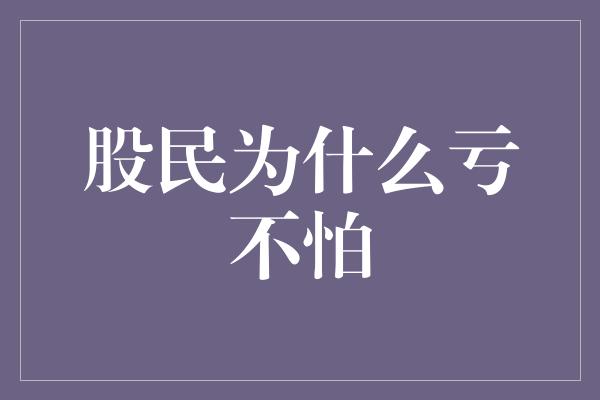 股民为什么亏不怕