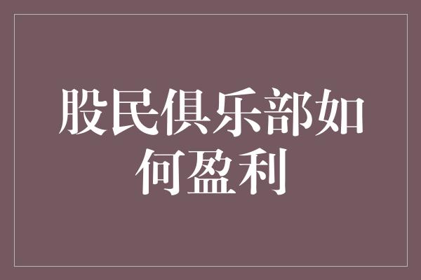 股民俱乐部如何盈利