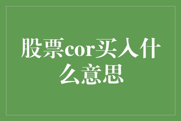 股票cor买入什么意思