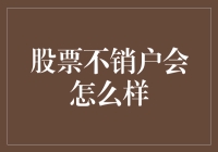 股票不销户会怎么样：潜在风险与收益考量