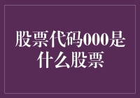 股票代码000是什么股票？哦，那是处处有惊喜的代名词！