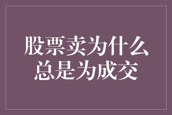 股票卖为什么总是为成交