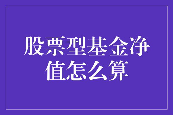 股票型基金净值怎么算