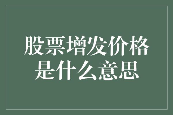 股票增发价格是什么意思