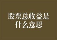 股票总收益，那是什么东东？ - 揭秘股市中的总收益概念