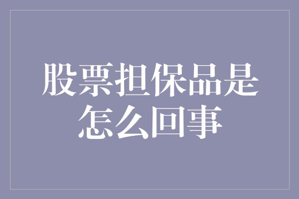 股票担保品是怎么回事