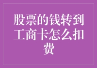 当你的股票变成了白菜，扣费却变成了萝卜：股票收益转到工商卡竟然还有这招！