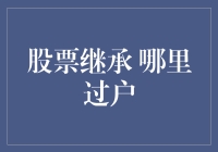 传家宝or传财宝——股票继承哪里过户？