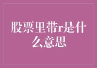 股票代码中带R含义解析：投资者需要了解的特殊股票标记